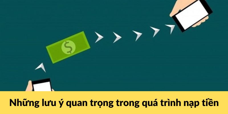 Những lưu ý quan trọng trong quá trình nạp tiền